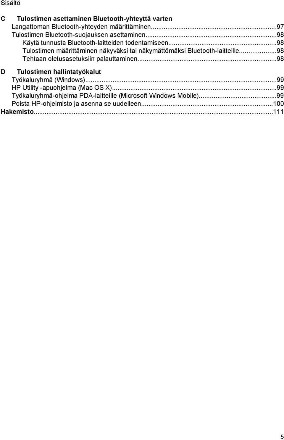..98 Tulostimen määrittäminen näkyväksi tai näkymättömäksi Bluetooth-laitteille...98 Tehtaan oletusasetuksiin palauttaminen.