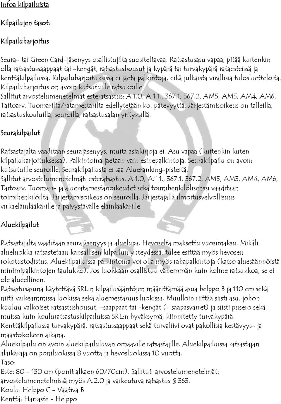 Kilpailuharjoituksissa ei jaeta palkintoja, eikä julkaista virallisia tulosluetteloita. Kilpailuharjoitus on avoin kutsutuille ratsukoille. Sallitut arvostelumenetelmät esteratsastus: A.1.0, A.1.1., 367.