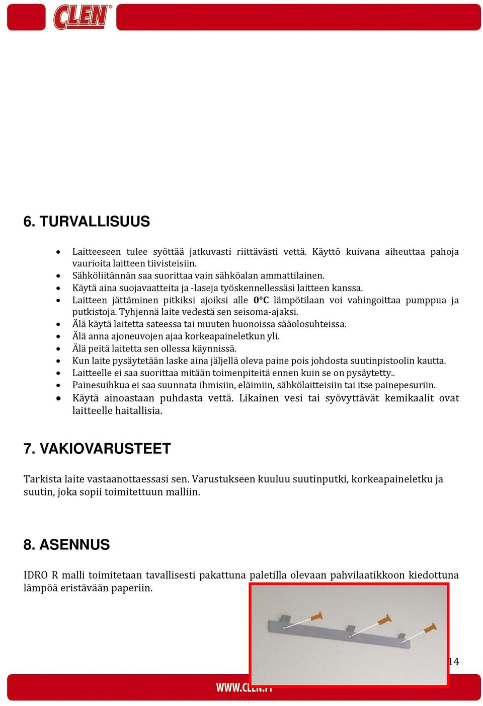 Tyhjennä laite vedestä sen seisoma ajaksi. Älä käytä laitetta sateessa tai muuten huonoissa sääolosuhteissa. Älä anna ajoneuvojen ajaa korkeapaineletkun yli. Älä peitä laitetta sen ollessa käynnissä.