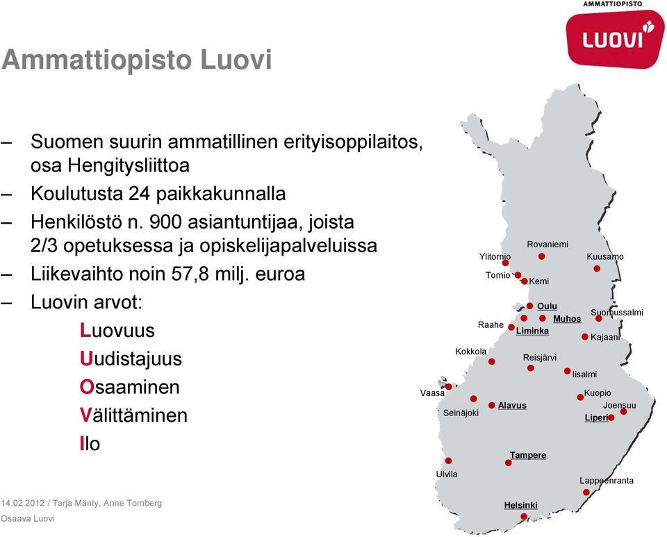 900 asiantuntijaa, joista 2/3 opetuksessa ja opiskelijapalveluissa Rovaniemi Ylitornio Kuusamo Liikevaihto noin 57,8 milj.