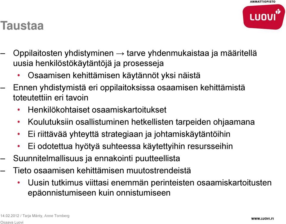 tarpeiden ohjaamana Ei riittävää yhteyttä strategiaan ja johtamiskäytäntöihin Ei odotettua tt hötä hyötyä suhteessa kätttihi käytettyihin resursseihin