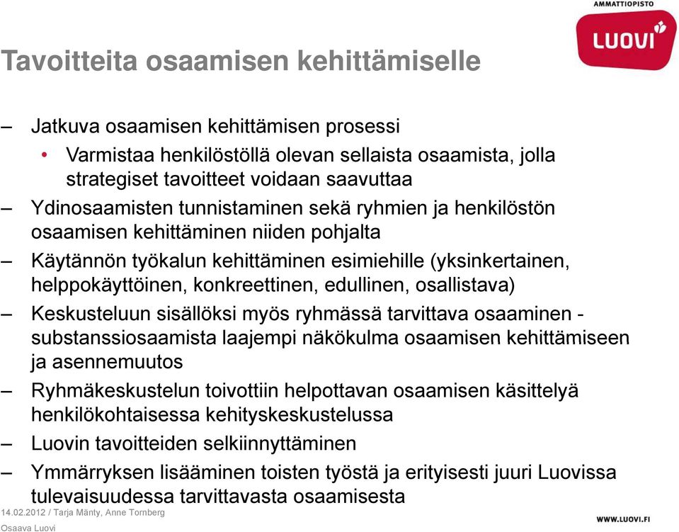 osallistava) Keskusteluun sisällöksi myös ryhmässä tarvittava osaaminen - substanssiosaamista laajempi näkökulma osaamisen kehittämiseen ja asennemuutos Ryhmäkeskustelun toivottiin helpottavan