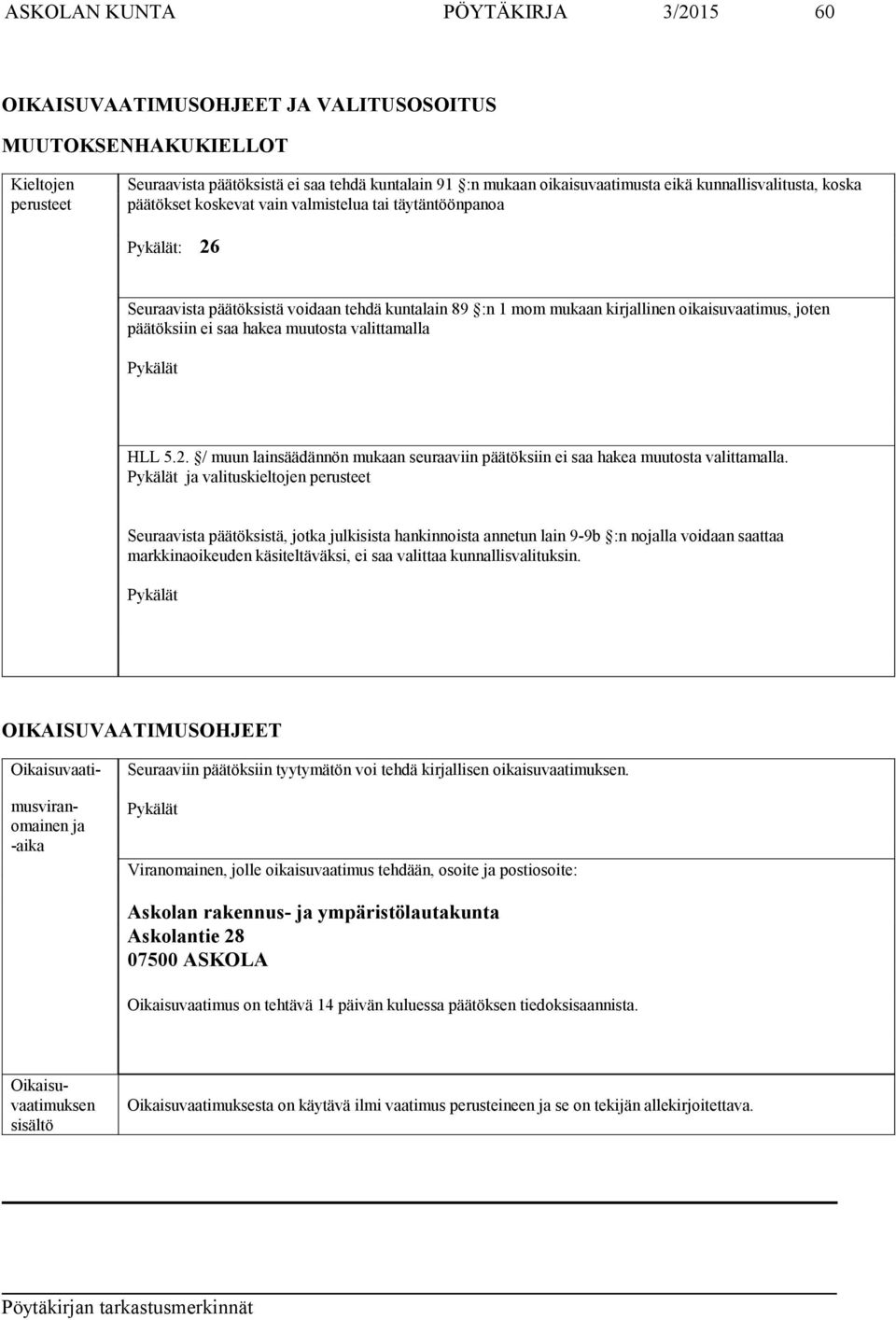 päätöksiin ei saa hakea muutosta valittamalla Pykälät HLL 5.2. / muun lainsäädännön mukaan seuraaviin päätöksiin ei saa hakea muutosta valittamalla.