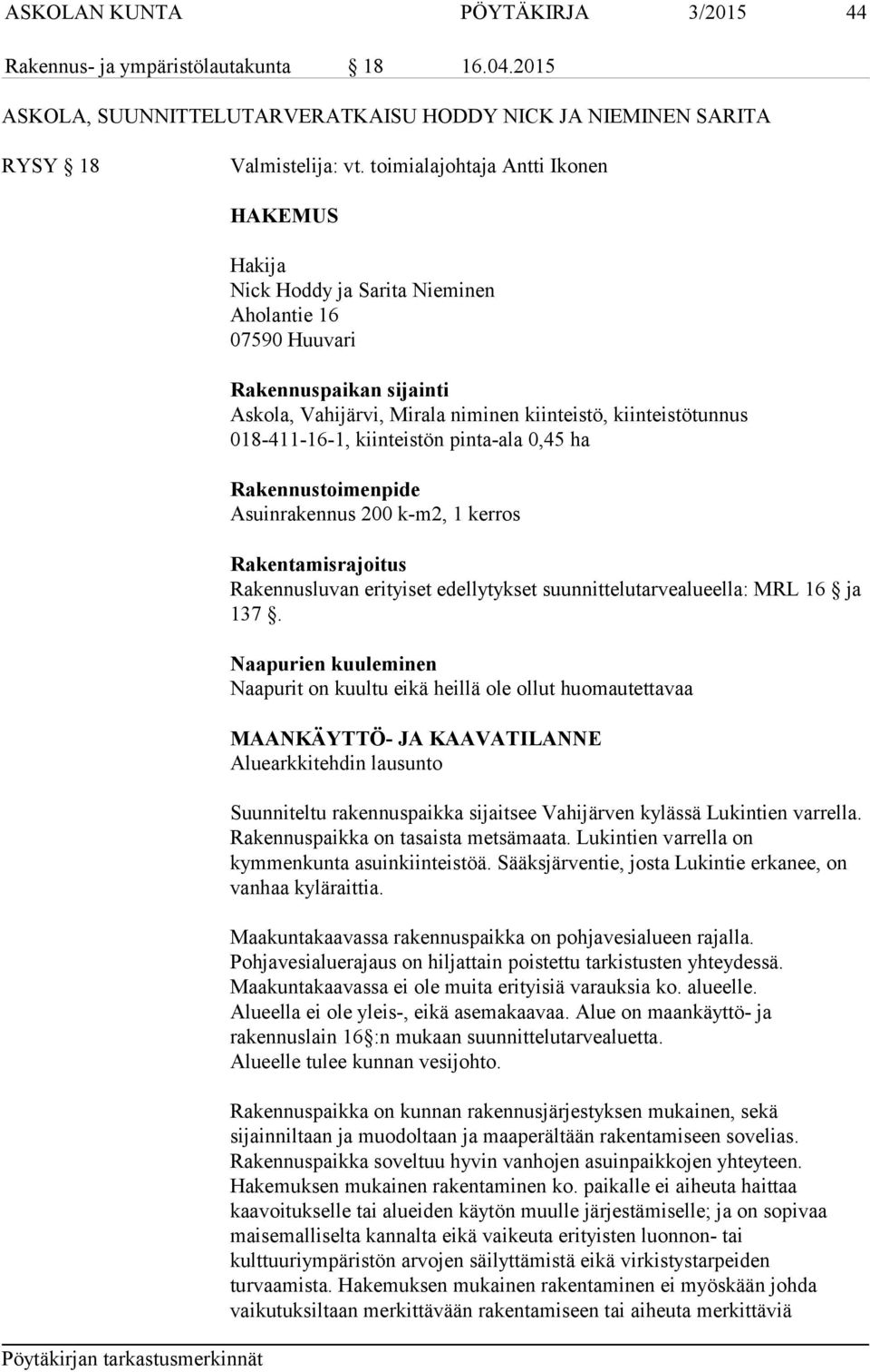 018-411-16-1, kiinteistön pinta-ala 0,45 ha Rakennustoimenpide Asuinrakennus 200 k-m2, 1 kerros Rakentamisrajoitus Rakennusluvan erityiset edellytykset suunnittelutarvealueella: MRL 16 ja 137.