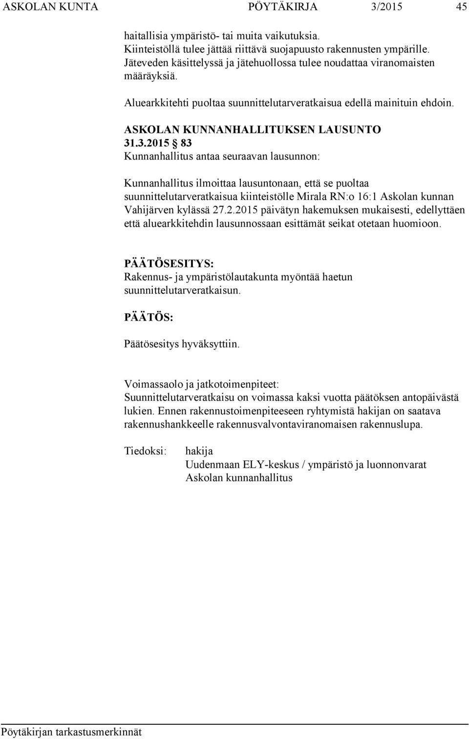 .3.2015 83 Kunnanhallitus antaa seuraavan lausunnon: Kunnanhallitus ilmoittaa lausuntonaan, että se puoltaa suunnittelutarveratkaisua kiinteistölle Mirala RN:o 16:1 Askolan kunnan Vahijärven kylässä