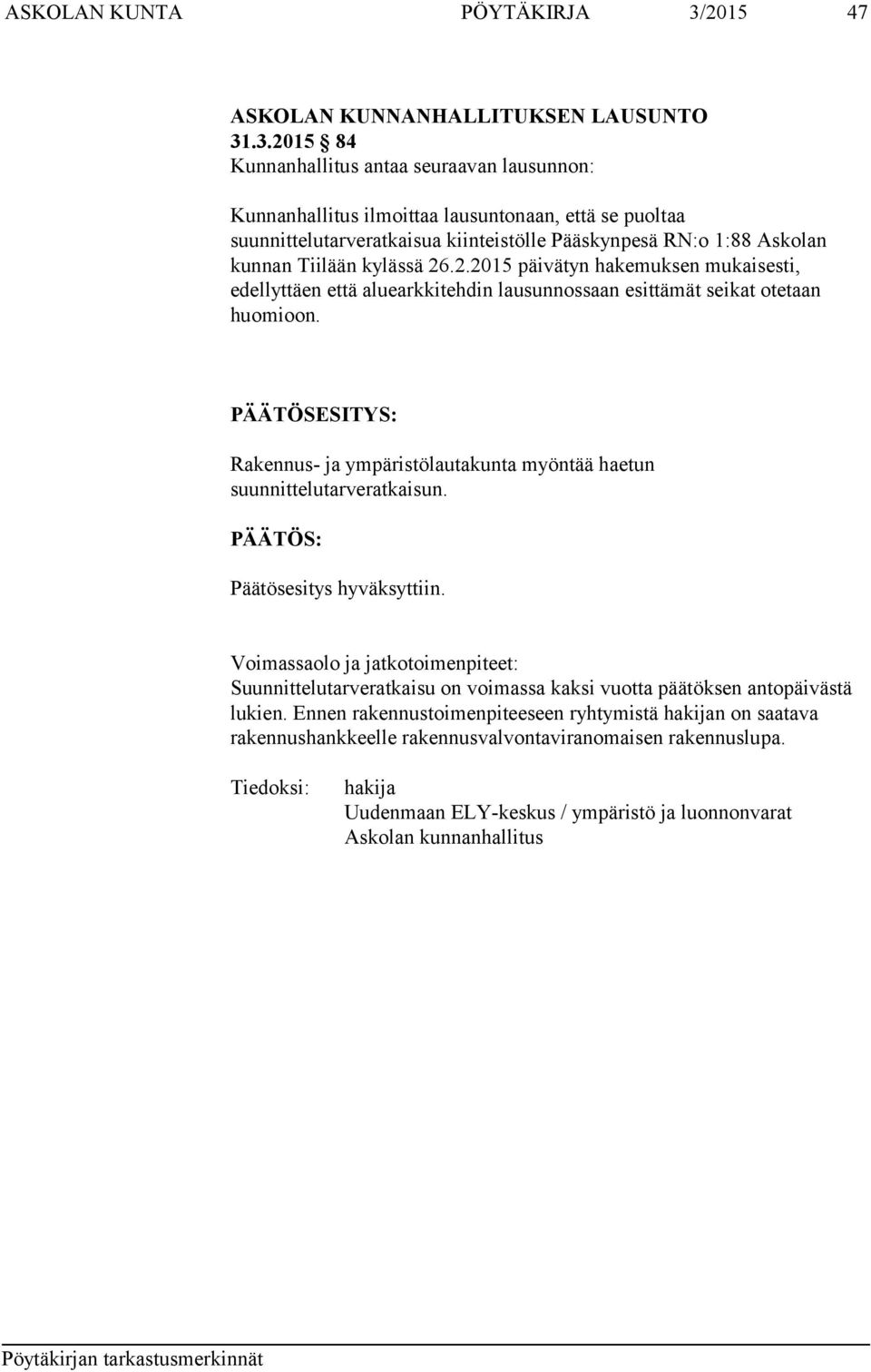 .3.2015 84 Kunnanhallitus antaa seuraavan lausunnon: Kunnanhallitus ilmoittaa lausuntonaan, että se puoltaa suunnittelutarveratkaisua kiinteistölle Pääskynpesä RN:o 1:88 Askolan kunnan Tiilään