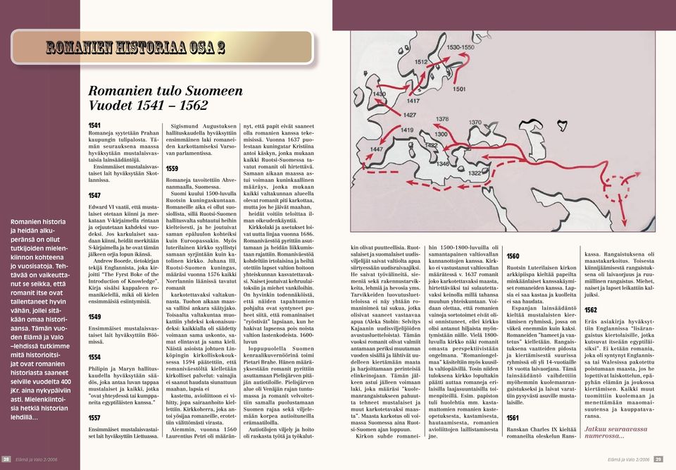 Tämän vuoden Elämä ja Valo lehdissä tutkimme mitä historioitsijat ovat romanien historiasta saaneet selville vuodelta 400 jkr. aina nykypäiviin asti.