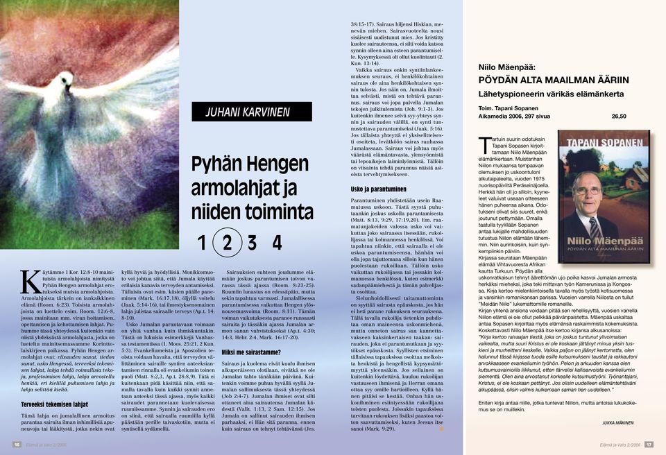 Puhumme tässä yhteydessä kuitenkin vain niistä yhdeksästä armolahjasta, jotka on lueteltu mainitsemassamme Korinttolaiskirjeen paikassa.