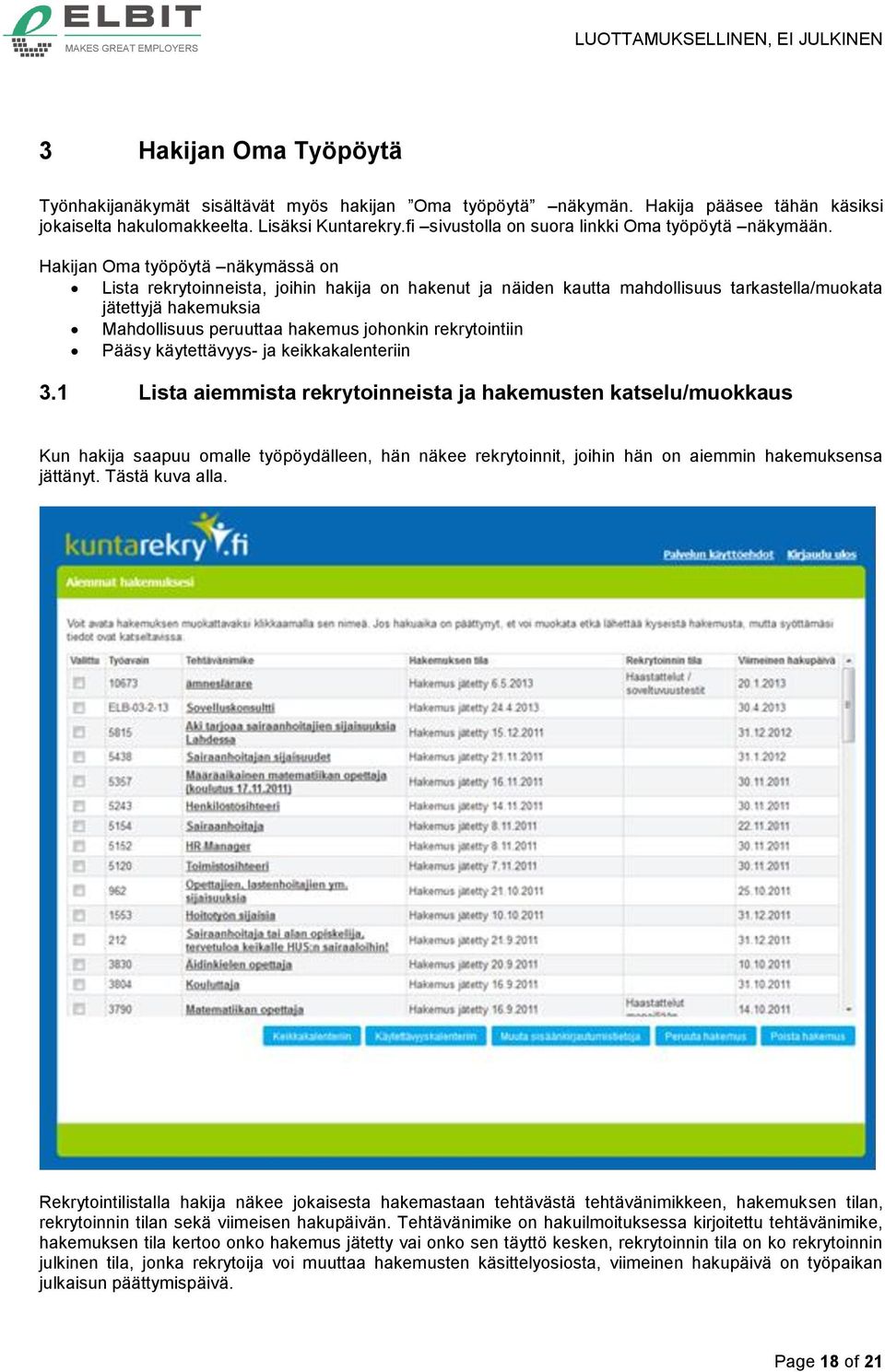 Hakijan Oma työpöytä näkymässä on Lista rekrytoinneista, joihin hakija on hakenut ja näiden kautta mahdollisuus tarkastella/muokata jätettyjä hakemuksia Mahdollisuus peruuttaa hakemus johonkin