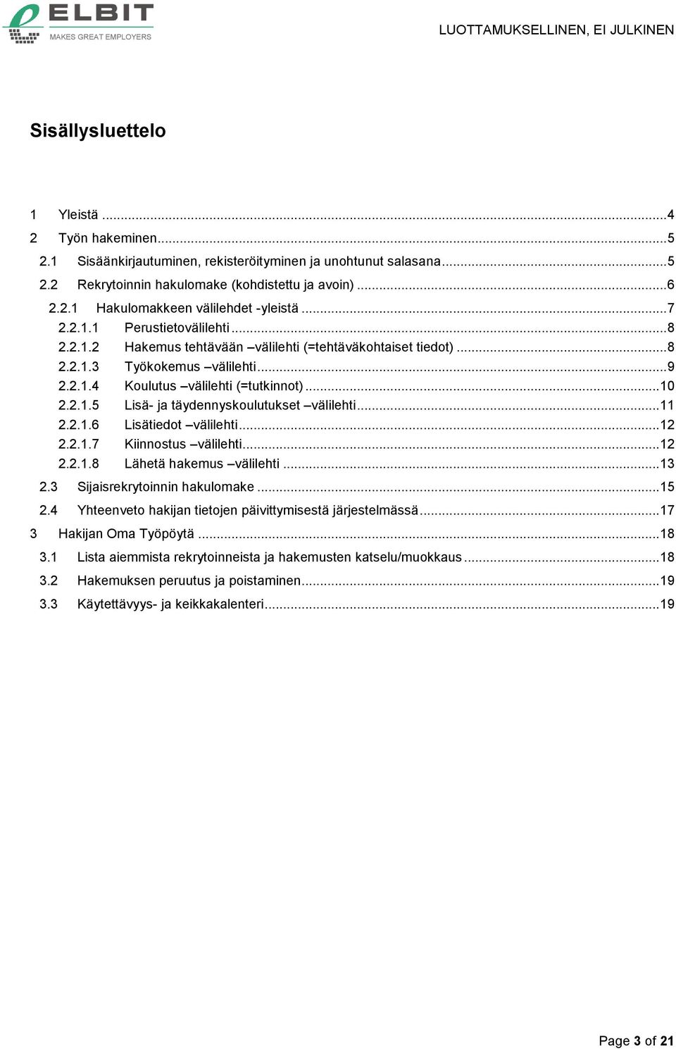 .. 11 2.2.1.6 Lisätiedot välilehti... 12 2.2.1.7 Kiinnostus välilehti... 12 2.2.1.8 Lähetä hakemus välilehti... 13 2.3 Sijaisrekrytoinnin hakulomake... 15 2.