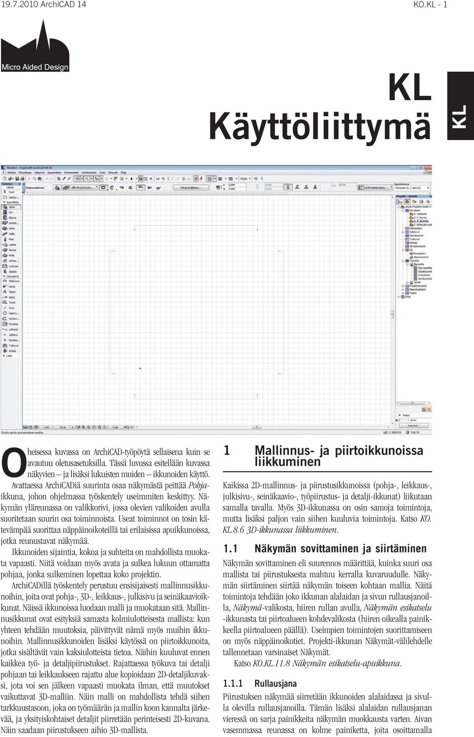 Avattaessa ArchiCADiä suurinta osaa näkymästä peittää Pohjaikkuna, johon ohjelmassa työskentely useimmiten keskittyy.