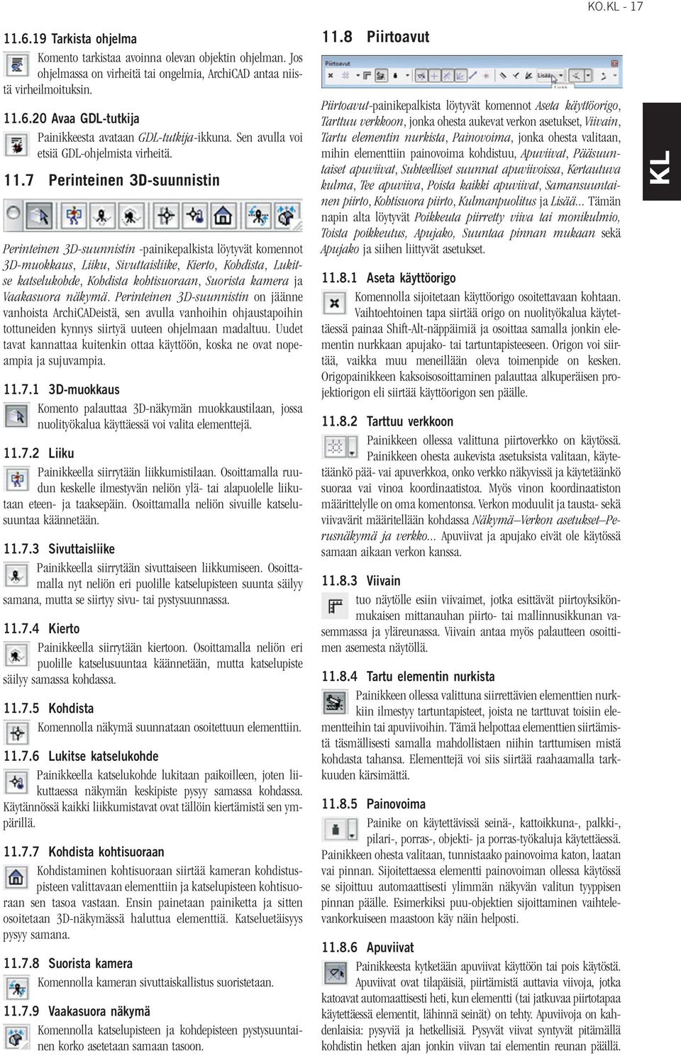 7 Perinteinen 3D-suunnistin Perinteinen 3D-suunnistin -painikepalkista löytyvät komennot 3D-muokkaus, Liiku, Sivuttaisliike, Kierto, Kohdista, Lukitse katselukohde, Kohdista kohtisuoraan, Suorista