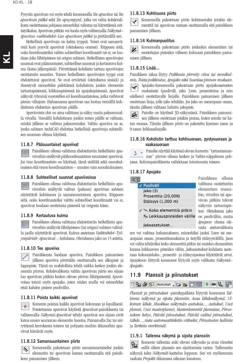 Toiset ovat samanvärisiä kuin pysyvät apuviivat (oletuksena oranssi). Riippuen siitä, onko koordinaateiksi valittu suhteelliset koordinaatit vai ei, ne luodaan joko lähtöpisteen tai origon suhteen.