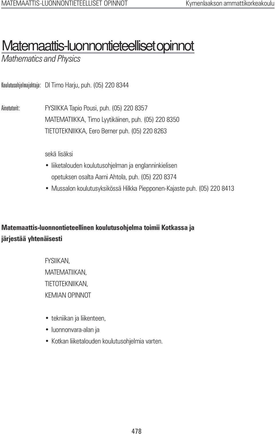 (05) 220 8263 sekä lisäksi liiketalouden koulutusohjelman ja englanninkielisen opetuksen osalta Aarni Ahtola, puh. (05) 220 8374 Mussalon koulutusyksikössä Hilkka Piepponen-Kajaste puh.