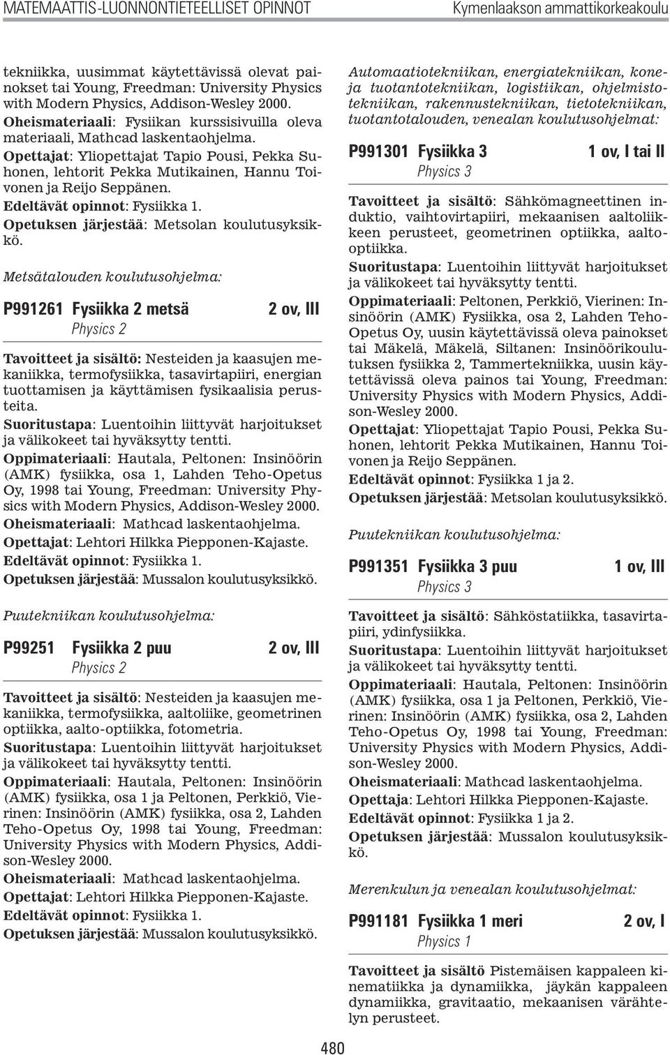 Metsätalouden koulutusohjelma: P991261 Fysiikka 2 metsä Physics 2 2 ov, III Tavoitteet ja sisältö: Nesteiden ja kaasujen mekaniikka, termofysiikka, tasavirtapiiri, energian tuottamisen ja käyttämisen