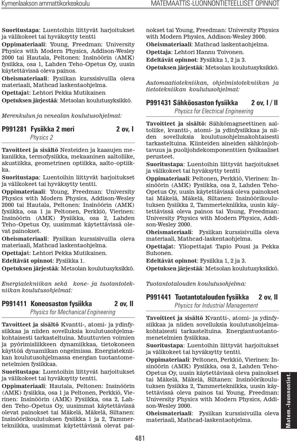 Opettajat: Lehtori Pekka Mutikainen Merenkulun ja venealan koulutusohjelmat: P991281 Fysiikka 2 meri Physics 2 2 ov, I Tavoitteet ja sisältö Nesteiden ja kaasujen mekaniikka, termofysiikka,