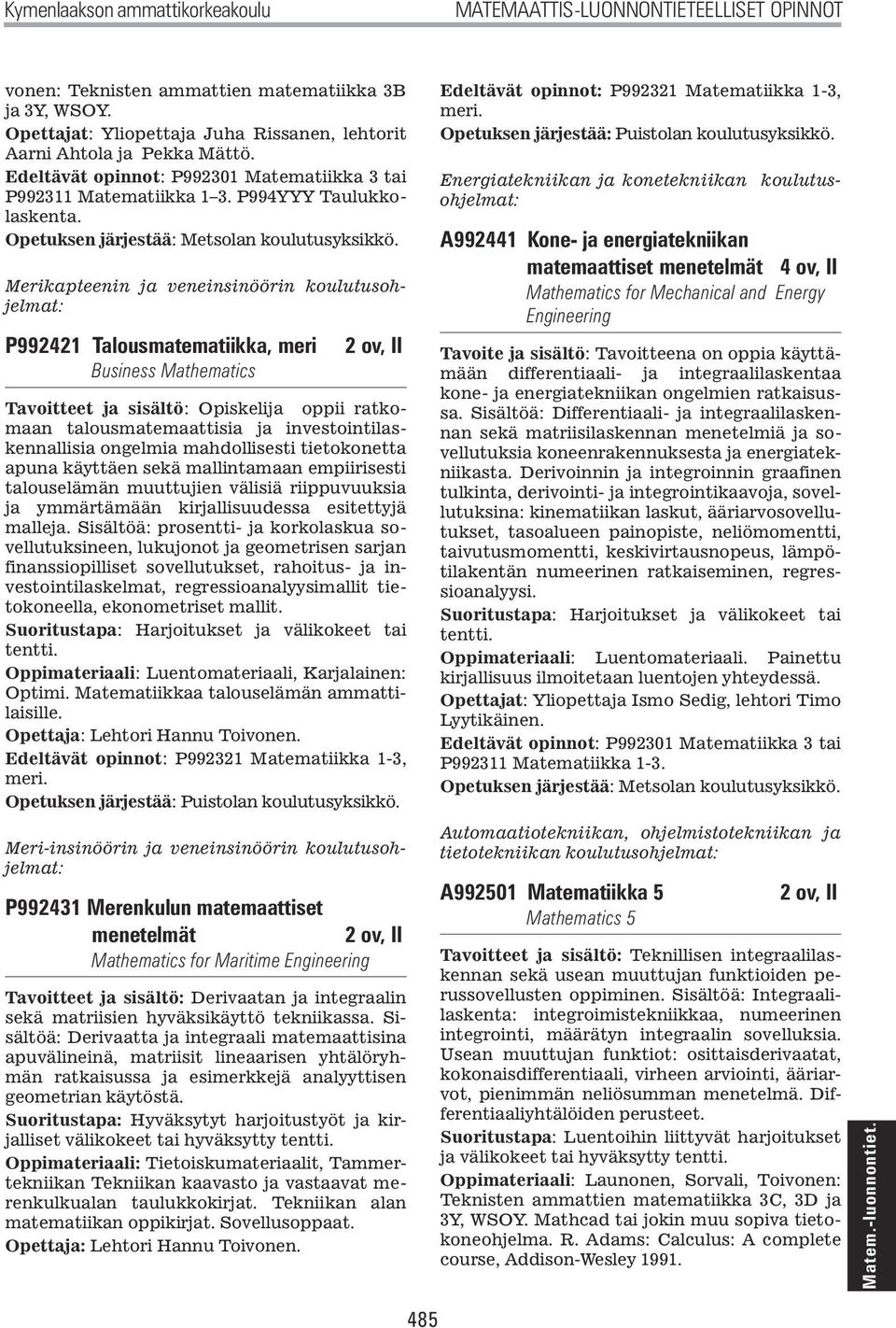 Merikapteenin ja veneinsinöörin koulutusohjelmat: P992421 Talousmatematiikka, meri Business Mathematics 2 ov, II Tavoitteet ja sisältö: Opiskelija oppii ratkomaan talousmatemaattisia ja