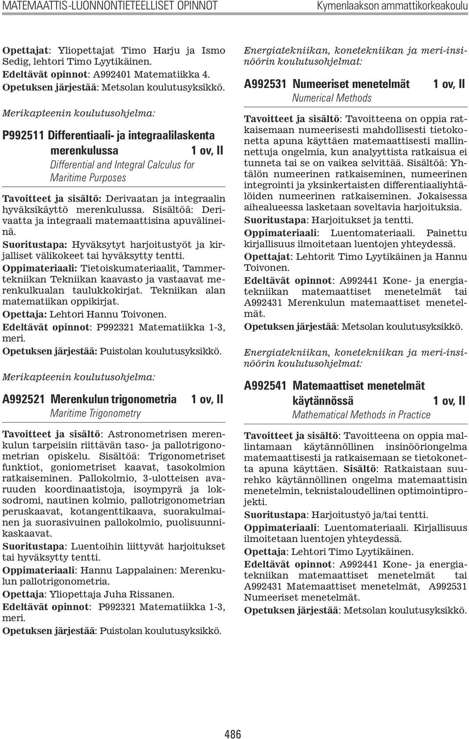 integraalin hyväksikäyttö merenkulussa. Sisältöä: Derivaatta ja integraali matemaattisina apuvälineinä. Suoritustapa: Hyväksytyt harjoitustyöt ja kirjalliset välikokeet tai hyväksytty tentti.
