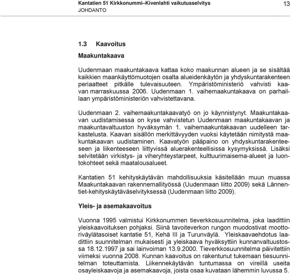 tulevaisuuteen. Ympäristöministeriö vahvisti kaavan marraskuussa 2006. Uudenmaan 1. vaihemaakuntakaava on parhaillaan ympäristöministeriön vahvistettavana. Uudenmaan 2.