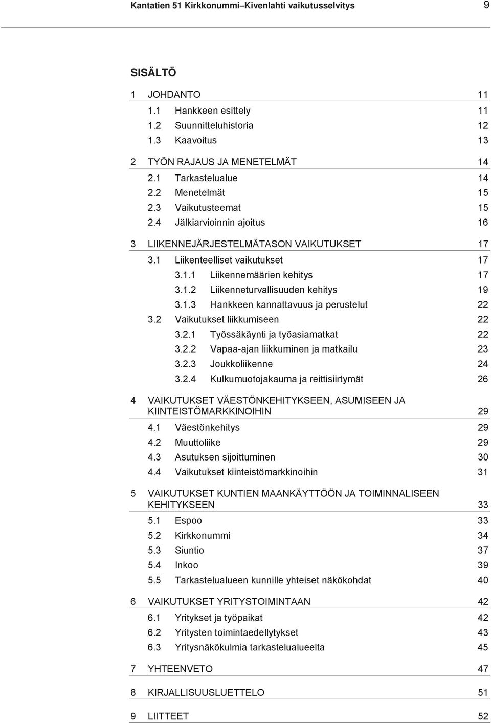 1.2 Liikenneturvallisuuden kehitys 19 3.1.3 Hankkeen kannattavuus ja perustelut 22 3.2 Vaikutukset liikkumiseen 22 3.2.1 Työssäkäynti ja työasiamatkat 22 3.2.2 Vapaa-ajan liikkuminen ja matkailu 23 3.