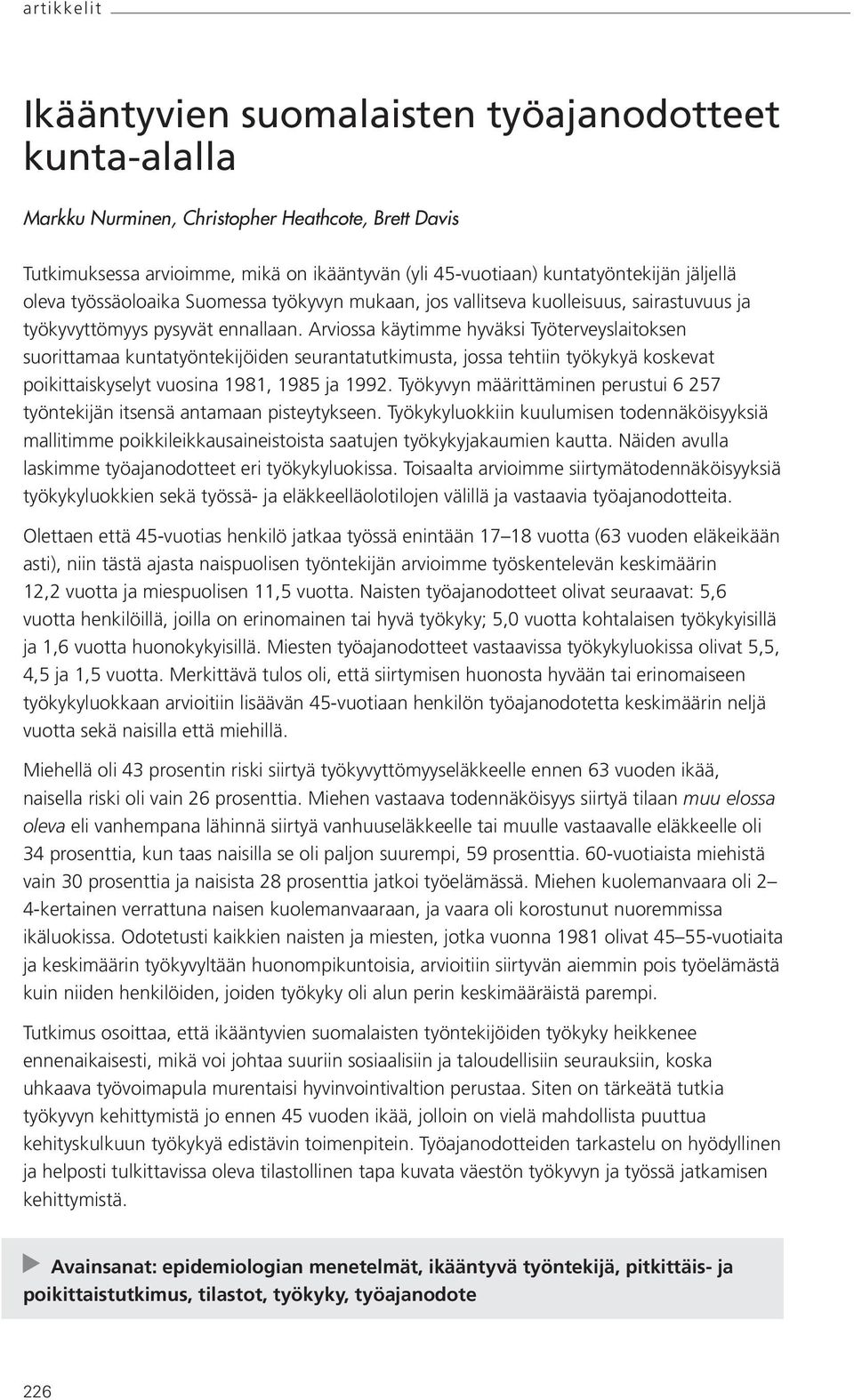 Arviossa käytimme hyväksi Työterveyslaitoksen suorittamaa kuntatyöntekijöiden seurantatutkimusta, jossa tehtiin työkykyä koskevat poikittaiskyselyt vuosina 1981, 1985 ja 1992.