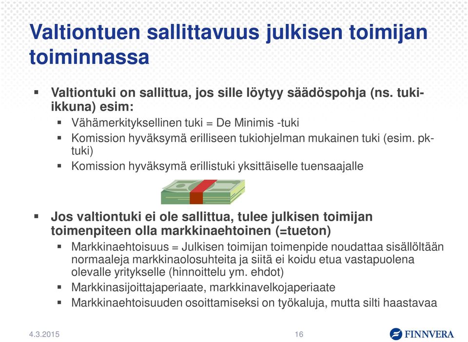 pktuki) Komission hyväksymä erillistuki yksittäiselle tuensaajalle Jos valtiontuki ei ole sallittua, tulee julkisen toimijan toimenpiteen olla markkinaehtoinen (=tueton)