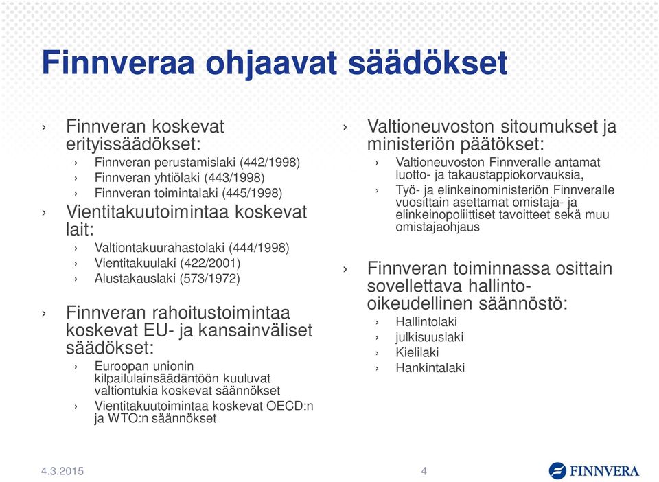 kilpailulainsäädäntöön kuuluvat valtiontukia koskevat säännökset Vientitakuutoimintaa koskevat OECD:n ja WTO:n säännökset Valtioneuvoston sitoumukset ja ministeriön päätökset: Valtioneuvoston