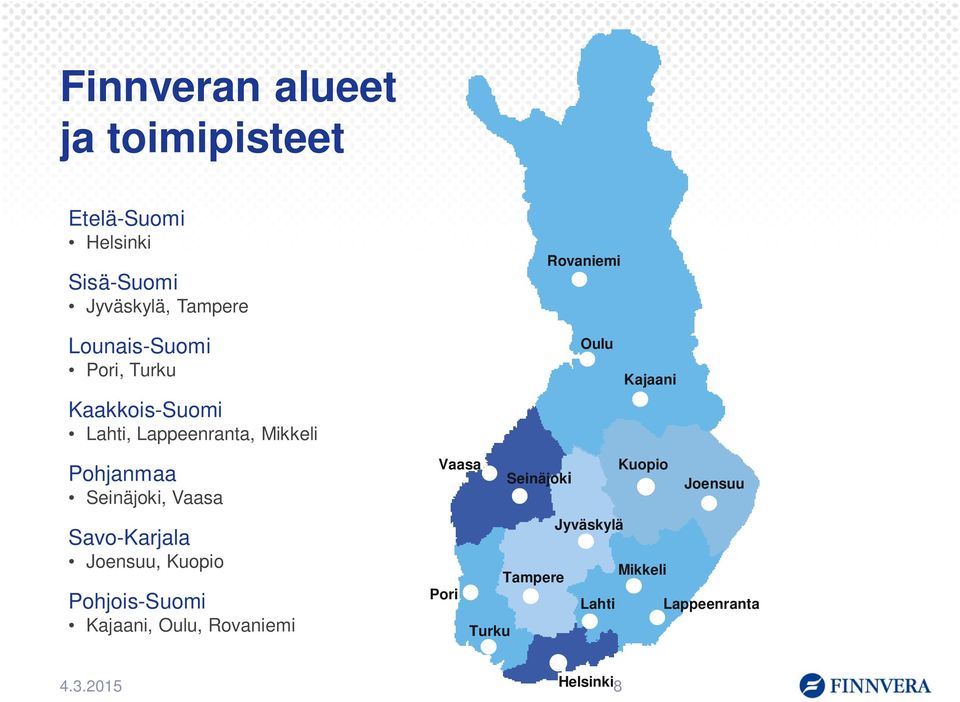 Vaasa Savo-Karjala Joensuu, Kuopio Pohjois-Suomi Kajaani, Oulu, Rovaniemi Rovaniemi Oulu