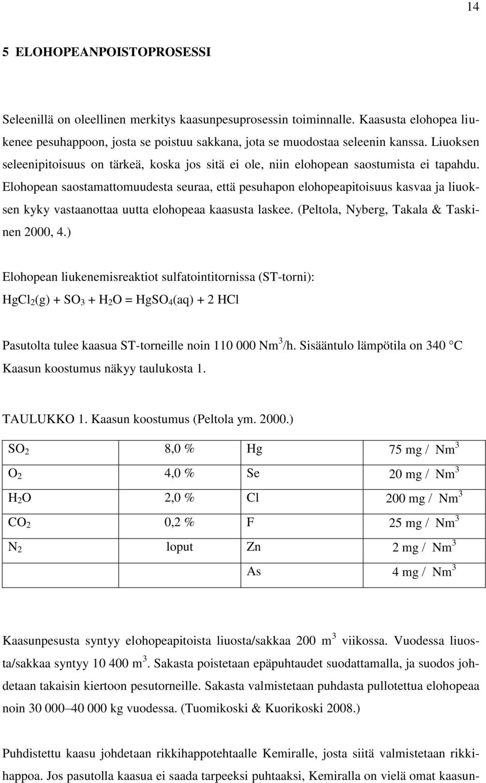 Elohopean saostamattomuudesta seuraa, että pesuhapon elohopeapitoisuus kasvaa ja liuoksen kyky vastaanottaa uutta elohopeaa kaasusta laskee. (Peltola, Nyberg, Takala & Taskinen 2000, 4.