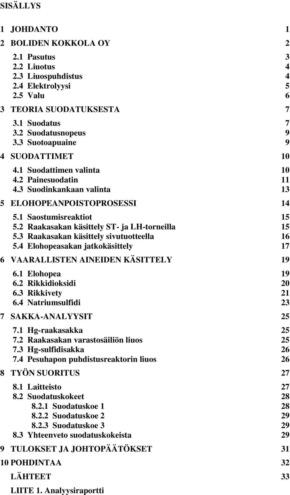 2 Raakasakan käsittely ST- ja LH-torneilla 15 5.3 Raakasakan käsittely sivutuotteella 16 5.4 Elohopeasakan jatkokäsittely 17 6 VAARALLISTEN AINEIDEN KÄSITTELY 19 6.1 Elohopea 19 6.