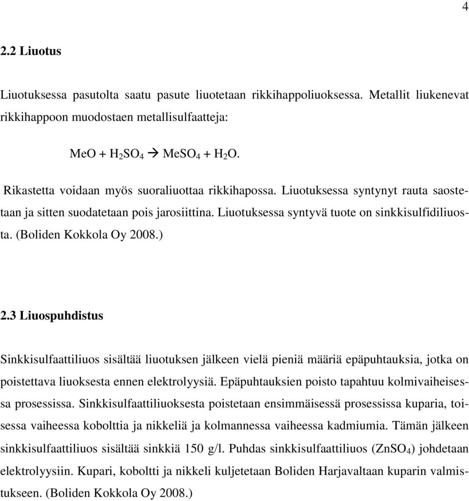 (Boliden Kokkola Oy 2008.) 2.3 Liuospuhdistus Sinkkisulfaattiliuos sisältää liuotuksen jälkeen vielä pieniä määriä epäpuhtauksia, jotka on poistettava liuoksesta ennen elektrolyysiä.