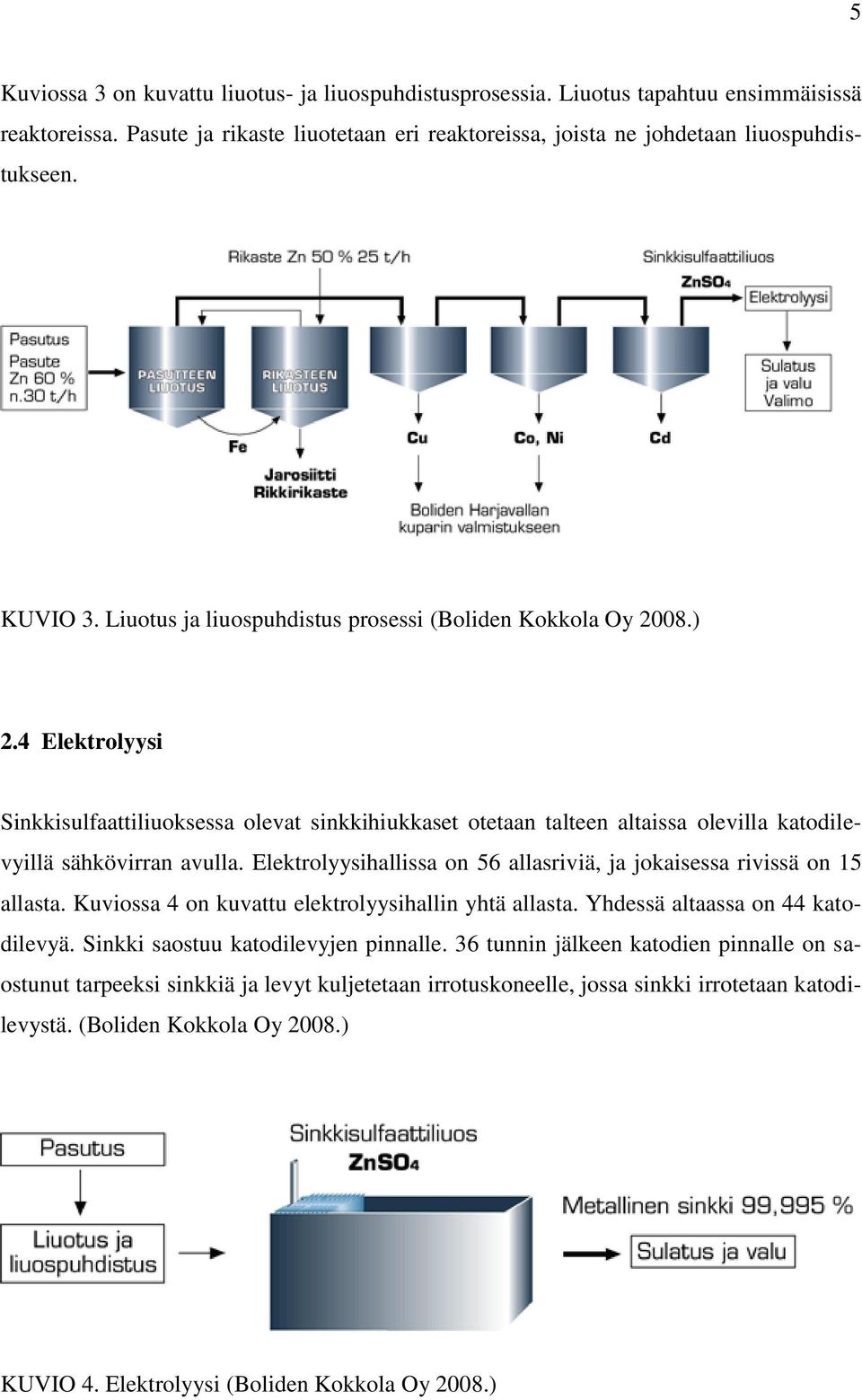 4 Elektrolyysi Sinkkisulfaattiliuoksessa olevat sinkkihiukkaset otetaan talteen altaissa olevilla katodilevyillä sähkövirran avulla.