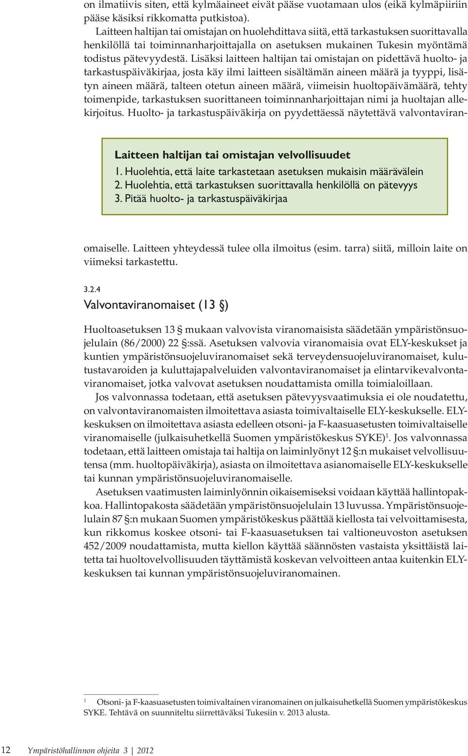 Lisäksi laitteen haltijan tai omistajan on pidettävä huolto- ja tarkastuspäiväkirjaa, josta käy ilmi laitteen sisältämän aineen määrä ja tyyppi, lisätyn aineen määrä, talteen otetun aineen määrä,