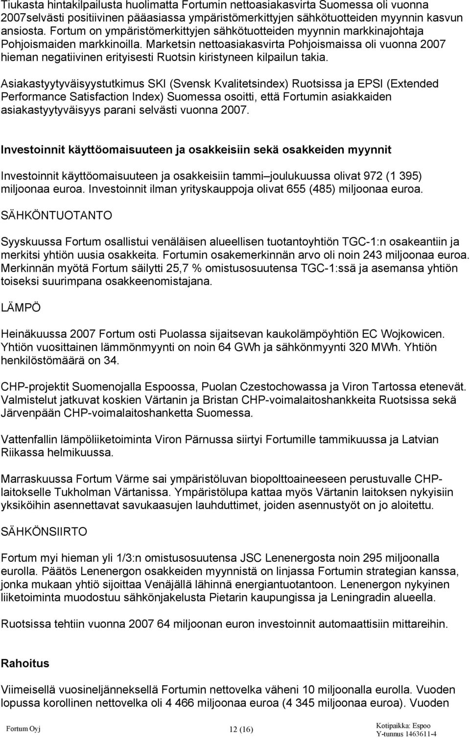 Marketsin nettoasiakasvirta Pohjoismaissa oli vuonna 2007 hieman negatiivinen erityisesti Ruotsin kiristyneen kilpailun takia.