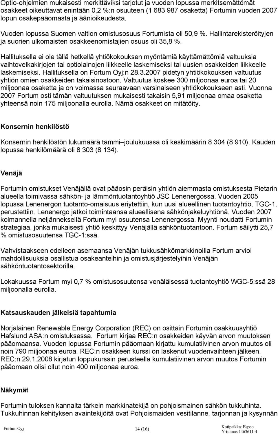 Hallituksella ei ole tällä hetkellä yhtiökokouksen myöntämiä käyttämättömiä valtuuksia vaihtovelkakirjojen tai optiolainojen liikkeelle laskemiseksi tai uusien osakkeiden liikkeelle laskemiseksi.