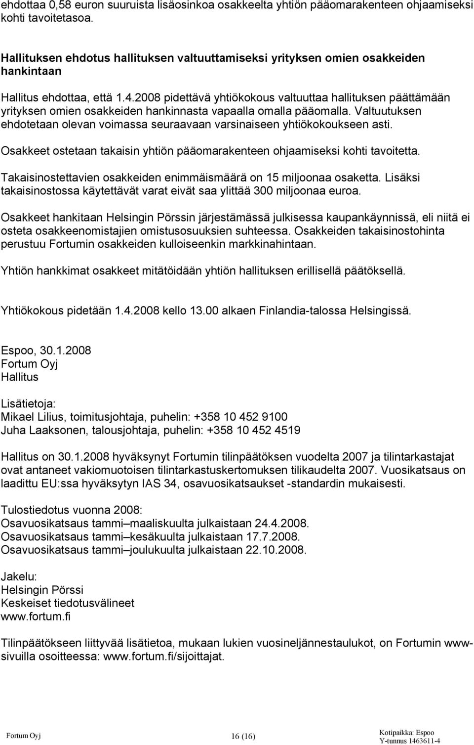 2008 pidettävä yhtiökokous valtuuttaa hallituksen päättämään yrityksen omien osakkeiden hankinnasta vapaalla omalla pääomalla.