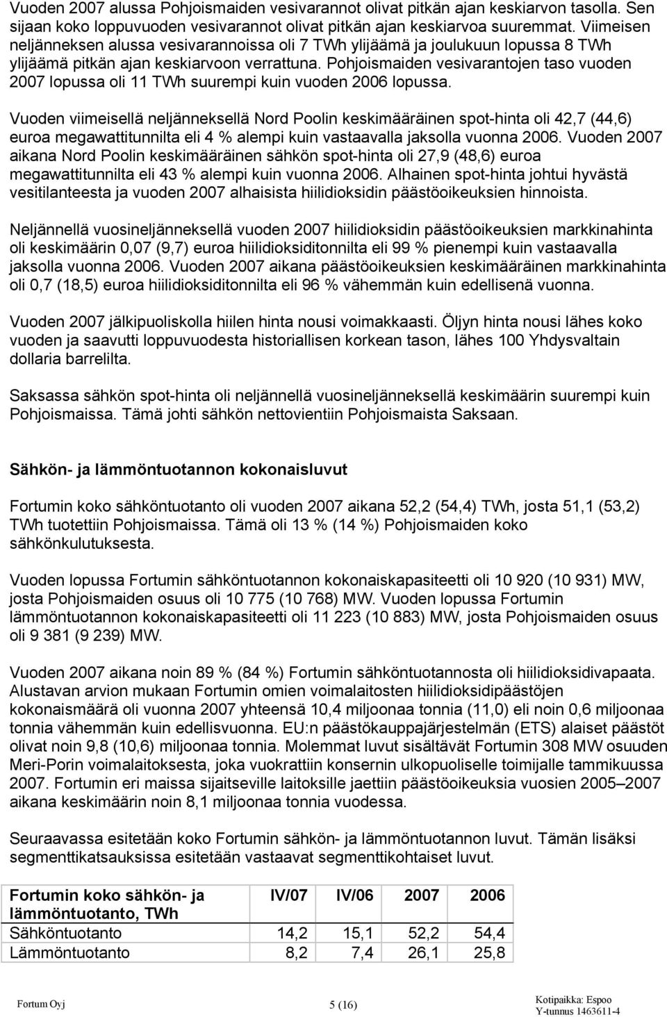 Pohjoismaiden vesivarantojen taso vuoden 2007 lopussa oli 11 TWh suurempi kuin vuoden 2006 lopussa.