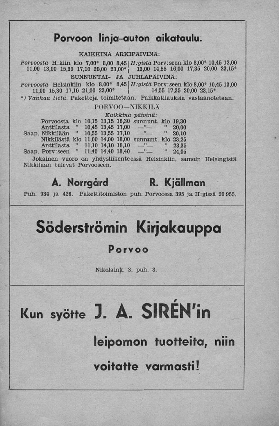 gistä Porv:seen klob,oo* 10,45 13,00 11,00 15,30 17,10 21,00 23,00* 14,55 17,35 20,00 23,15* *; Vanhaa tietä. Paketteja toimitetaan. Paikkatilauksia vastaanotetaan.