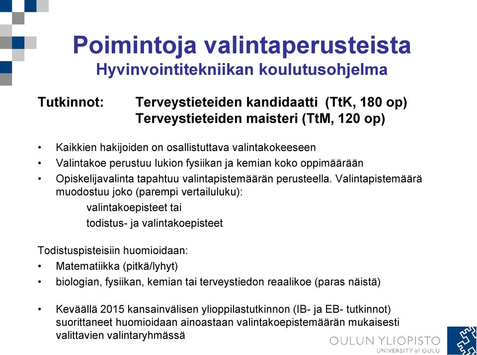 Valintapistemäärä muodostuu joko (parempi vertailuluku): valintakoepisteet tai todistus- ja valintakoepisteet Todistuspisteisiin huomioidaan: Matematiikka (pitkä/lyhyt) biologian,