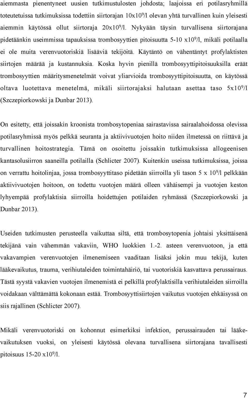 Nykyään täysin turvallisena siirtorajana pidetäänkin useimmissa tapauksissa trombosyyttien pitoisuutta 5-10 x10 9 /l, mikäli potilaalla ei ole muita verenvuotoriskiä lisääviä tekijöitä.