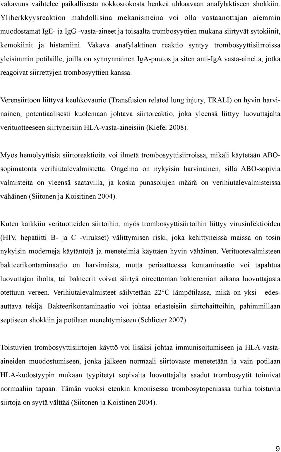 Vakava anafylaktinen reaktio syntyy trombosyyttisiirroissa yleisimmin potilaille, joilla on synnynnäinen IgA-puutos ja siten anti-iga vasta-aineita, jotka reagoivat siirrettyjen trombosyyttien kanssa.