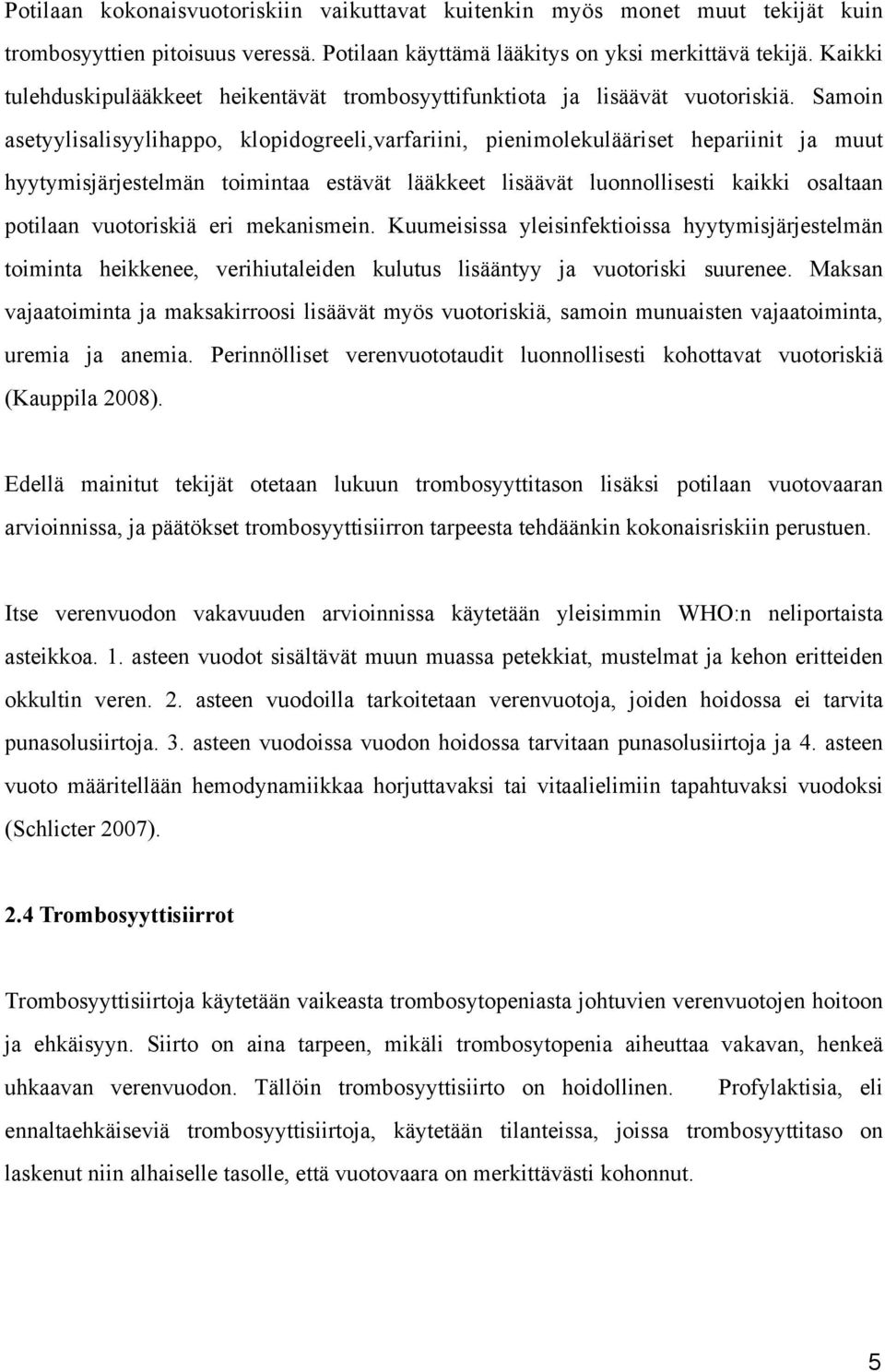 Samoin asetyylisalisyylihappo, klopidogreeli,varfariini, pienimolekulääriset hepariinit ja muut hyytymisjärjestelmän toimintaa estävät lääkkeet lisäävät luonnollisesti kaikki osaltaan potilaan