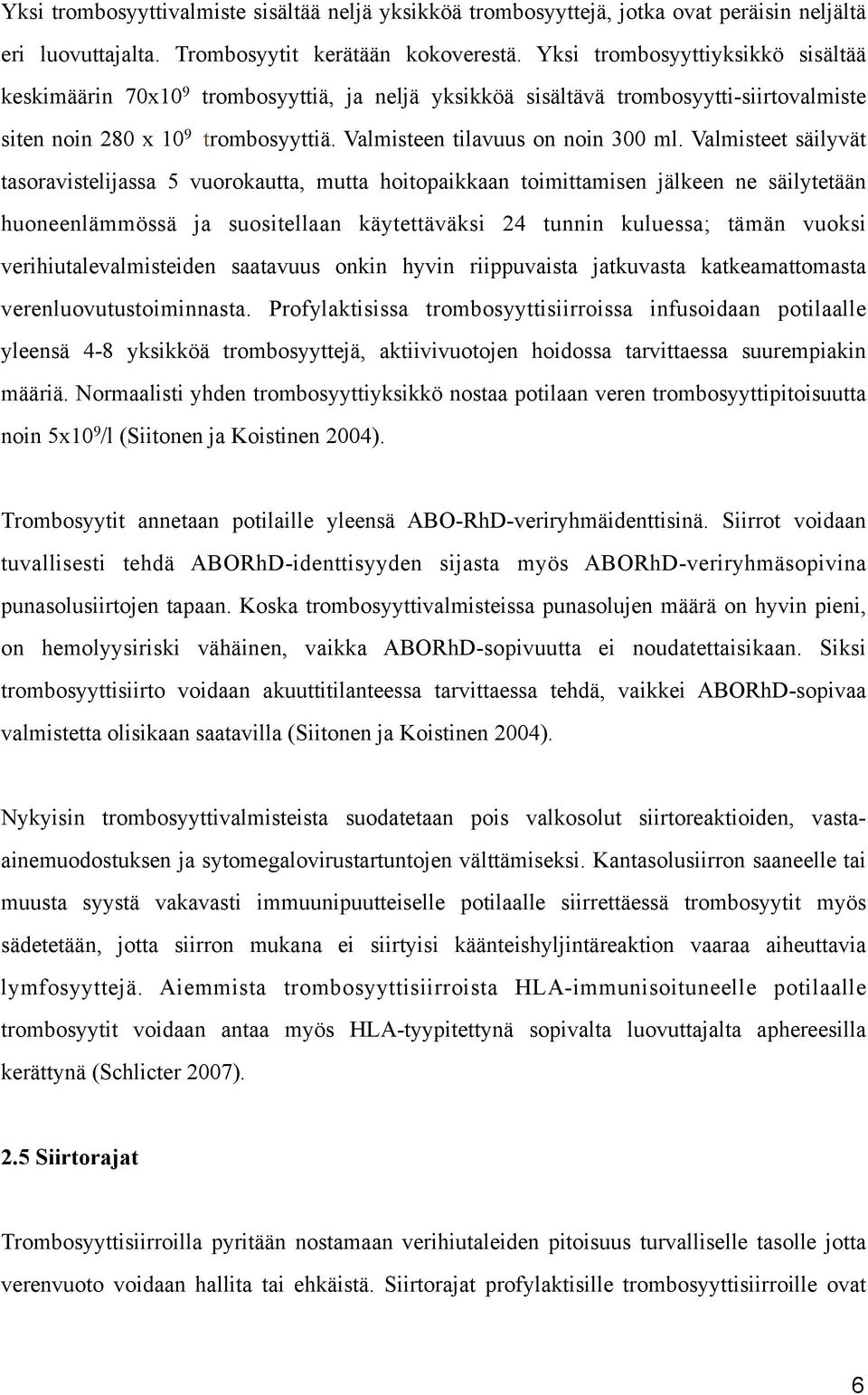 Valmisteet säilyvät tasoravistelijassa 5 vuorokautta, mutta hoitopaikkaan toimittamisen jälkeen ne säilytetään huoneenlämmössä ja suositellaan käytettäväksi 24 tunnin kuluessa; tämän vuoksi