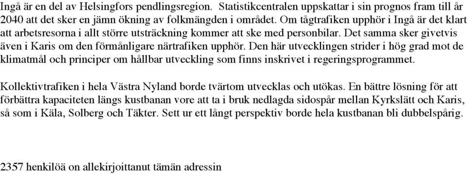 Den här utvecklingen strider i hög grad mot de klimatmål och principer om hållbar utveckling som finns inskrivet i regeringsprogrammet.