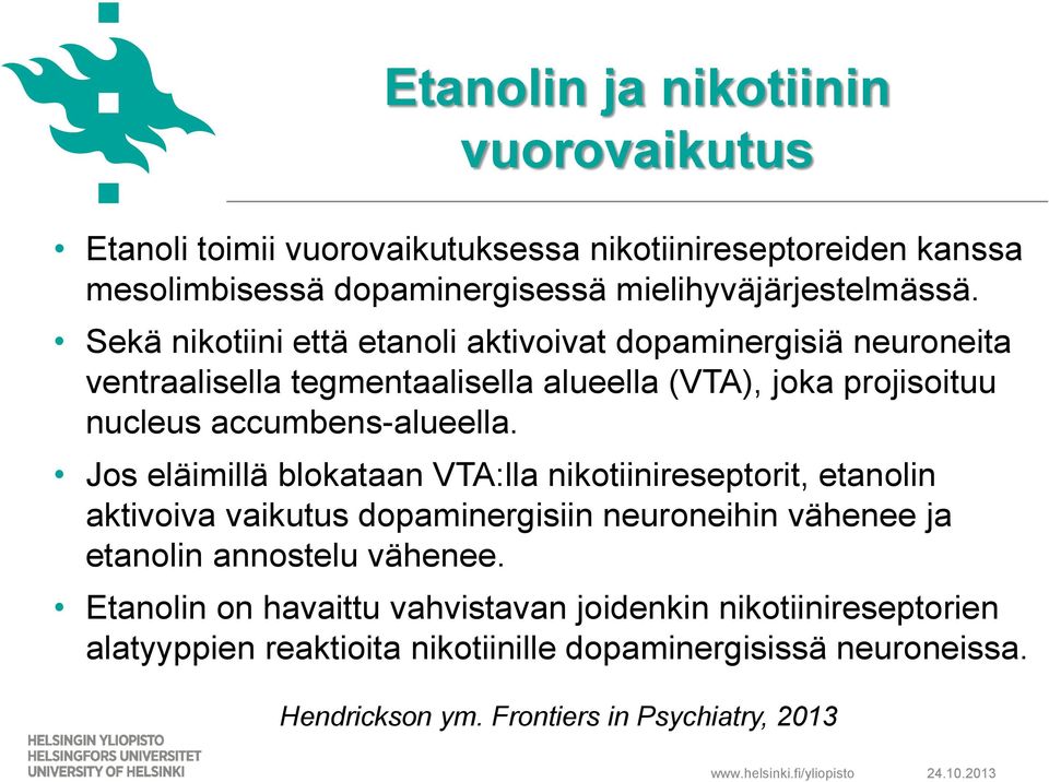 Jos eläimillä blokataan VTA:lla nikotiinireseptorit, etanolin aktivoiva vaikutus dopaminergisiin neuroneihin vähenee ja etanolin annostelu vähenee.