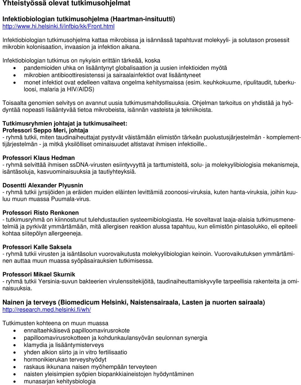 Infektiobiologian tutkimus on nykyisin erittäin tärkeää, koska pandemioiden uhka on lisääntynyt globalisaation ja uusien infektioiden myötä mikrobien antibioottiresistenssi ja sairaalainfektiot ovat