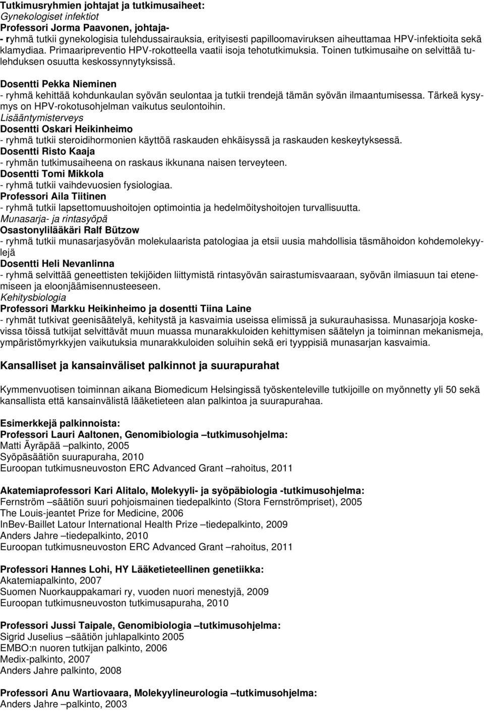 Dosentti Pekka Nieminen - ryhmä kehittää kohdunkaulan syövän seulontaa ja tutkii trendejä tämän syövän ilmaantumisessa. Tärkeä kysymys on HPV-rokotusohjelman vaikutus seulontoihin.