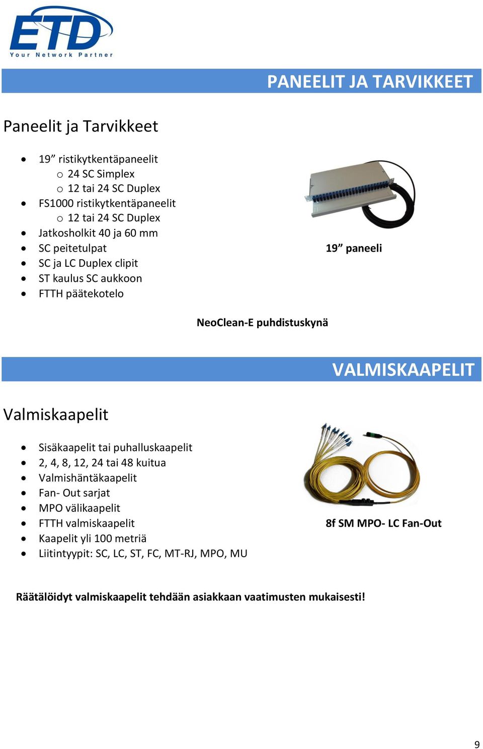 Valmiskaapelit VALMISKAAPELIT Sisäkaapelit tai puhalluskaapelit 2, 4, 8, 12, 24 tai 48 kuitua Valmishäntäkaapelit Fan- Out sarjat MPO välikaapelit FTTH