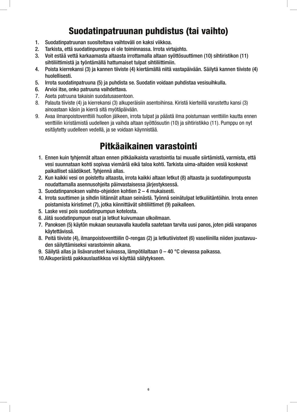 Poista kierrekansi (3) ja kannen tiiviste (4) kiertämällä niitä vastapäivään. Säilytä kannen tiiviste (4) huolellisesti. 5. Irrota suodatinpatruuna (5) ja puhdista se.