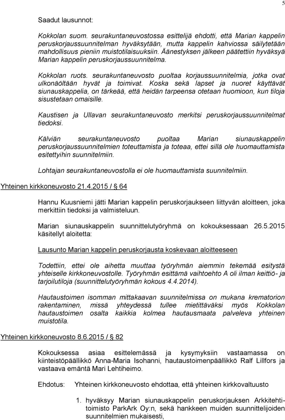 Äänestyksen jälkeen päätettiin hyväksyä Marian kappelin peruskorjaussuunnitelma. Kokkolan ruots. seurakuntaneuvosto puoltaa korjaussuunnitelmia, jotka ovat ulkonäöltään hyvät ja toimivat.